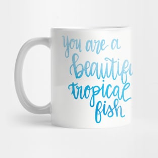 You are a beautiful tropical fish Mug